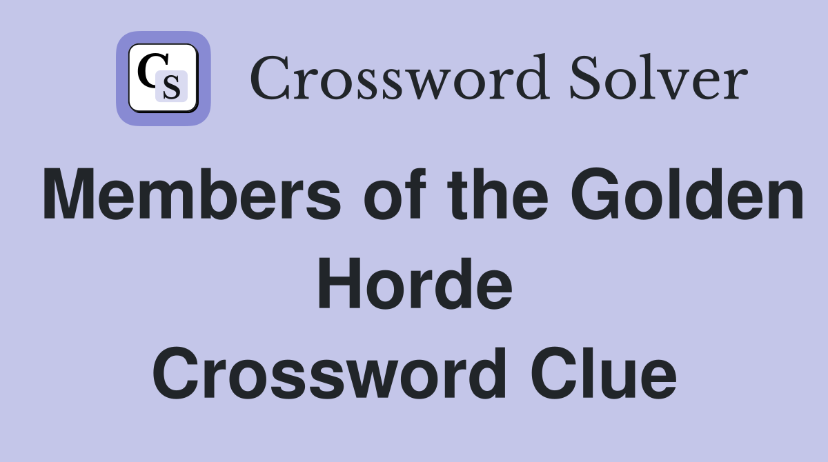 Members of the Golden Horde. Crossword Clue Answers Crossword Solver